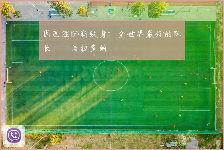 因西涅晒新纹身：全世界最好的队长——马拉多纳