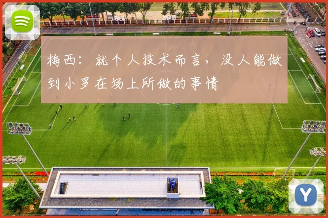梅西：就个人技术而言，没人能做到小罗在场上所做的事情