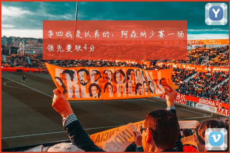 争四我是认真的，阿森纳少赛一场领先曼联4分