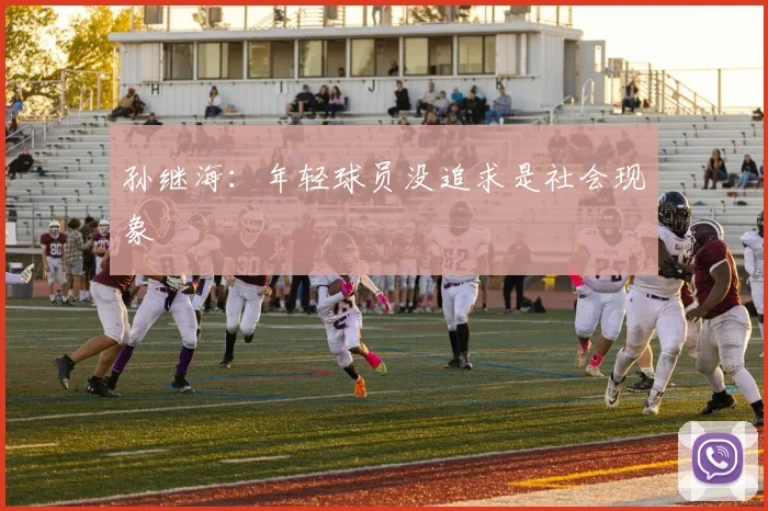 孙继海：年轻球员没追求是社会现象